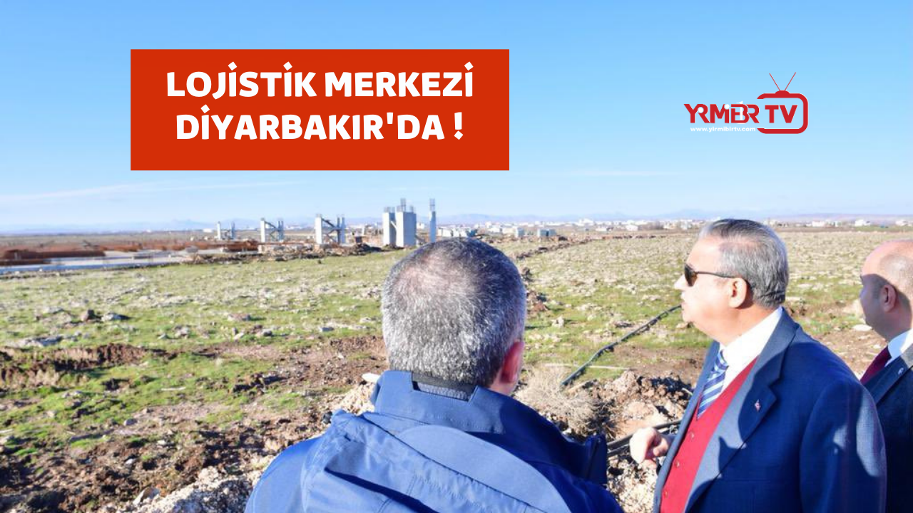 Türkiye’nin en büyük lojistik merkezi Diyarbakır