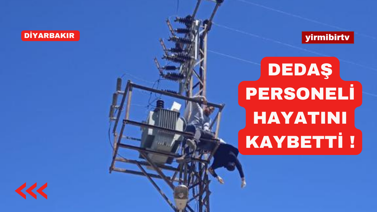 Elektrik akımına kapılan DEDAŞ personeli hayatını kaybetti !