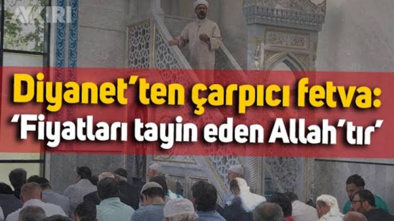 Diyanet fetva verdi : Fiyatları tayin eden Allah’tır