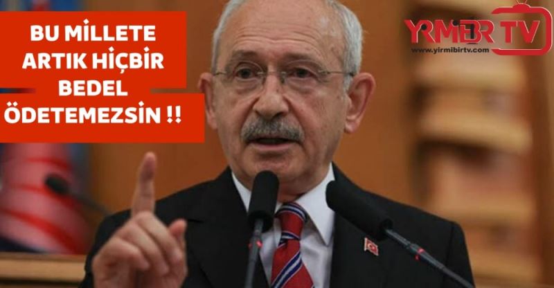 Kılıçdaroğlu’ndan Erdoğan’a: Bu millete artık hiçbir bedel ödetemezsin