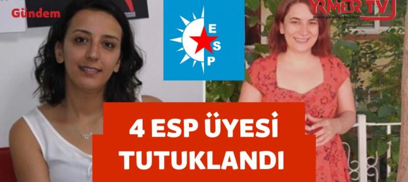 Örgüt üyeliği  iddiasıyla 4 ESP üyesi tutuklandı 